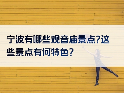 宁波有哪些观音庙景点？这些景点有何特色？