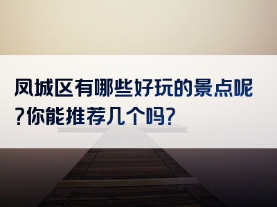 凤城区有哪些好玩的景点呢？你能推荐几个吗？
