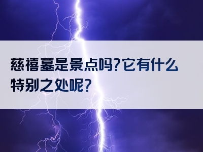 慈禧墓是景点吗？它有什么特别之处呢？