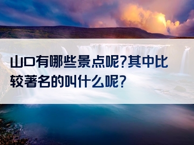 山口有哪些景点呢？其中比较著名的叫什么呢？
