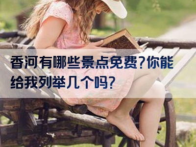 香河有哪些景点免费？你能给我列举几个吗？