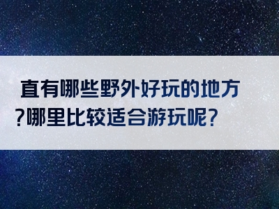 甪直有哪些野外好玩的地方？哪里比较适合游玩呢？