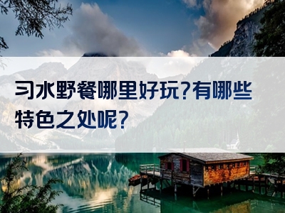 习水野餐哪里好玩？有哪些特色之处呢？