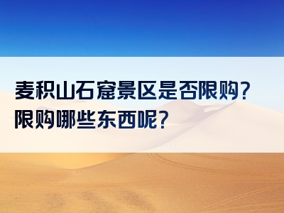 麦积山石窟景区是否限购？限购哪些东西呢？