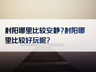 射阳哪里比较安静？射阳哪里比较好玩呢？