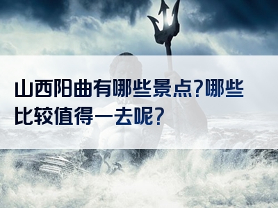 山西阳曲有哪些景点？哪些比较值得一去呢？